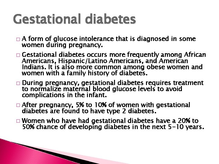 Gestational diabetes � � � A form of glucose intolerance that is diagnosed in