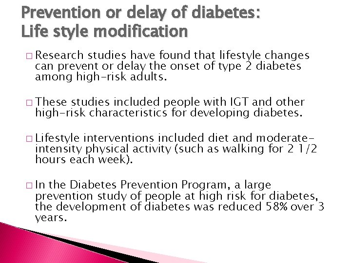 Prevention or delay of diabetes: Life style modification � Research studies have found that