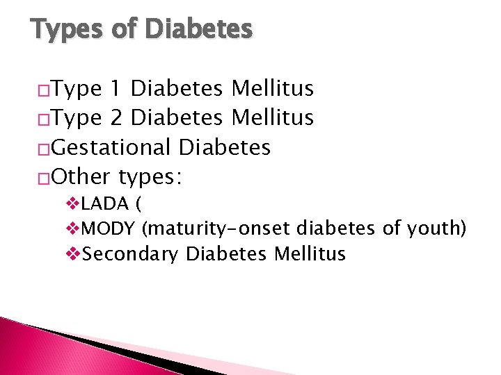 Types of Diabetes �Type 1 Diabetes Mellitus �Type 2 Diabetes Mellitus �Gestational Diabetes �Other