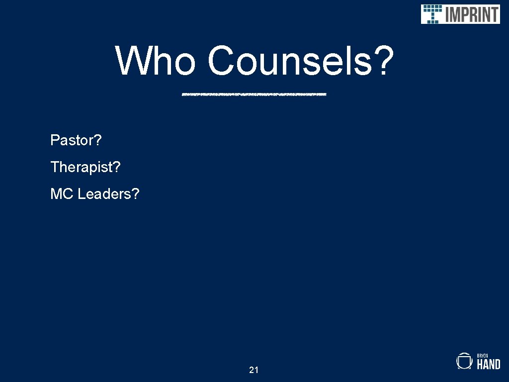 Who Counsels? Pastor? Therapist? MC Leaders? 21 