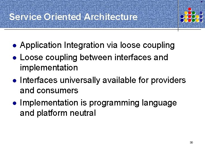 30 Service Oriented Architecture l l Application Integration via loose coupling Loose coupling between