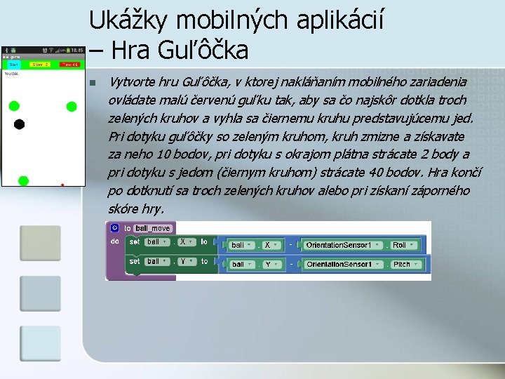 Ukážky mobilných aplikácií – Hra Guľôčka n Vytvorte hru Guľôčka, v ktorej nakláňaním mobilného