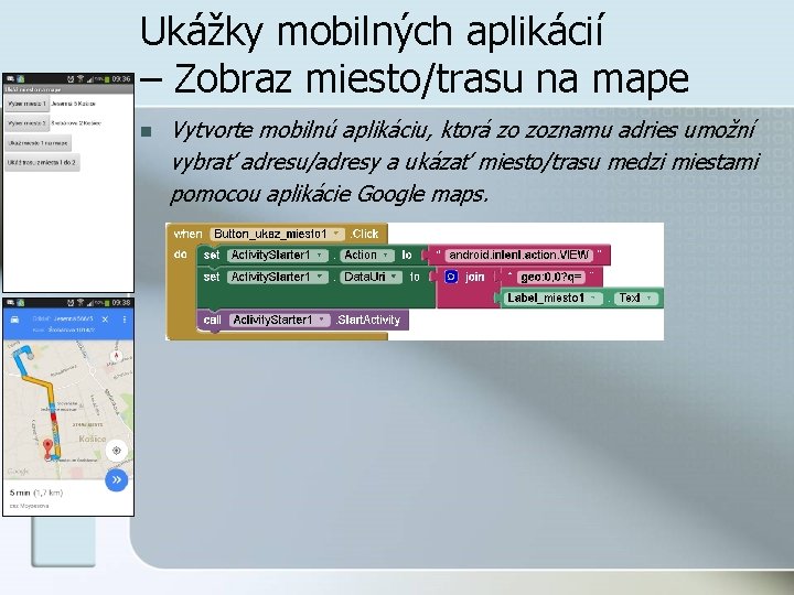Ukážky mobilných aplikácií – Zobraz miesto/trasu na mape n Vytvorte mobilnú aplikáciu, ktorá zo