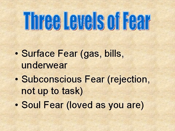  • Surface Fear (gas, bills, underwear • Subconscious Fear (rejection, not up to