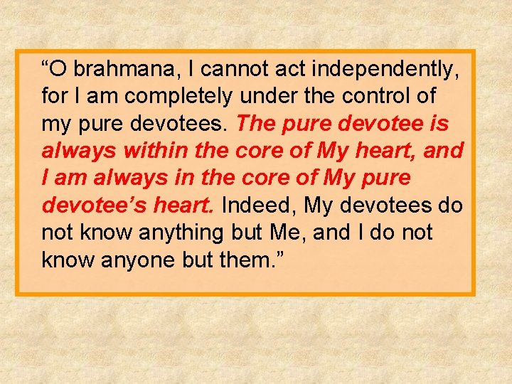 “O brahmana, I cannot act independently, for I am completely under the control of