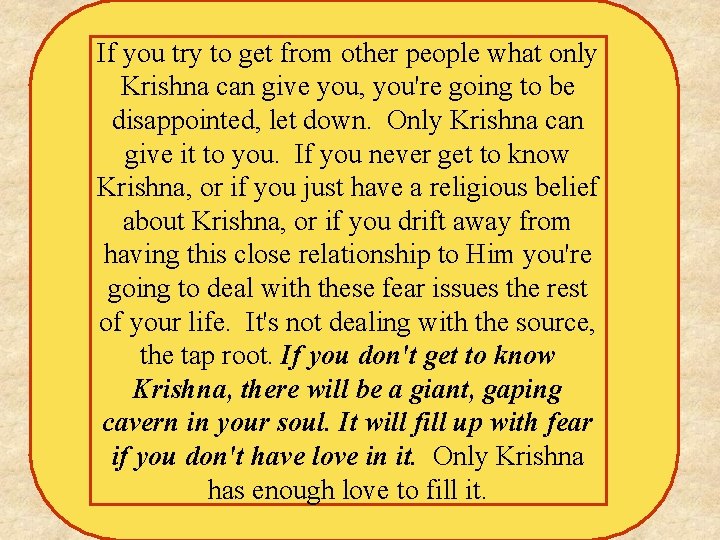 If you try to get from other people what only Krishna can give you,