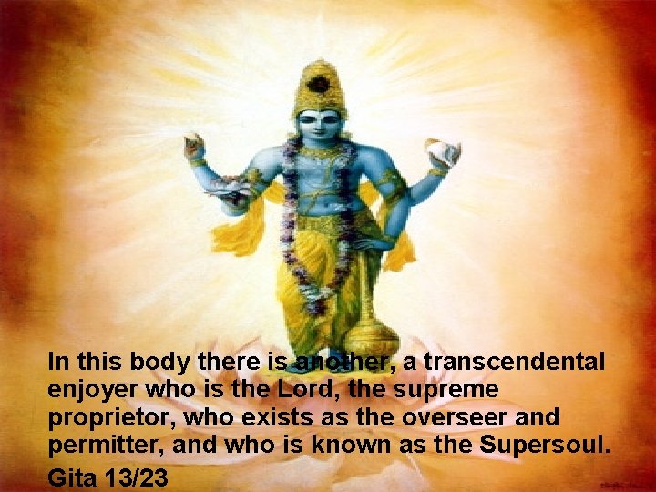 In this body there is another, a transcendental enjoyer who is the Lord, the