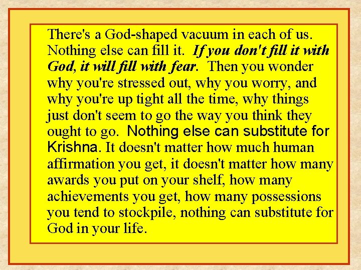 There's a God-shaped vacuum in each of us. Nothing else can fill it. If