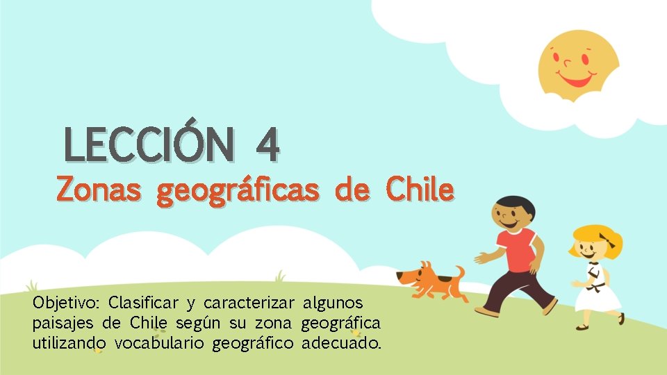 LECCIÓN 4 Zonas geográficas de Chile Objetivo: Clasificar y caracterizar algunos paisajes de Chile