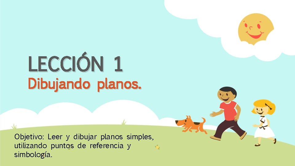 LECCIÓN 1 Dibujando planos. Objetivo: Leer y dibujar planos simples, utilizando puntos de referencia