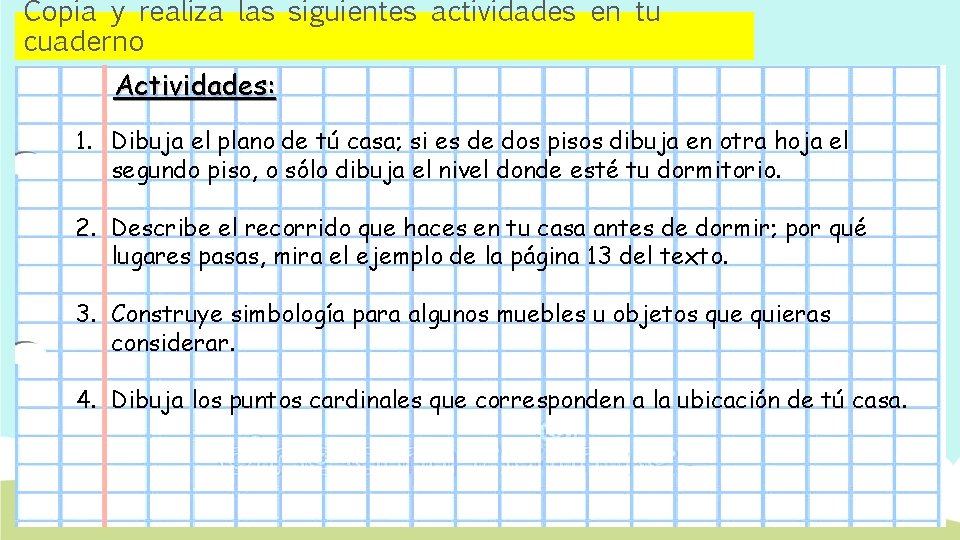 Copia y realiza las siguientes actividades en tu cuaderno Actividades: 1. Dibuja el plano