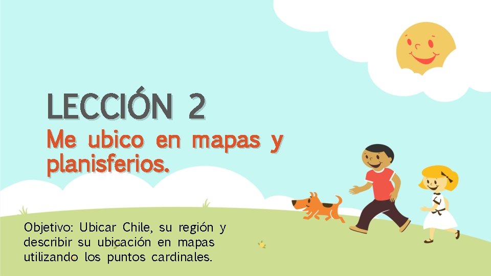 LECCIÓN 2 Me ubico en mapas y planisferios. Objetivo: Ubicar Chile, su región y