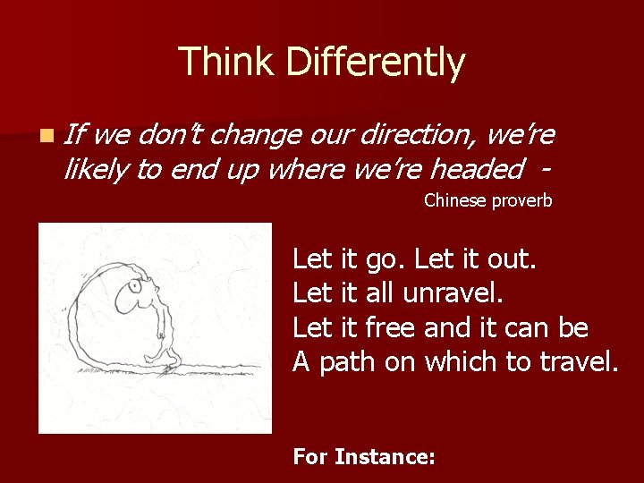 Think Differently n If we don’t change our direction, we’re likely to end up
