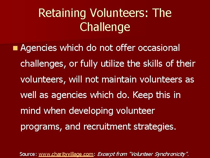 Retaining Volunteers: The Challenge n Agencies which do not offer occasional challenges, or fully