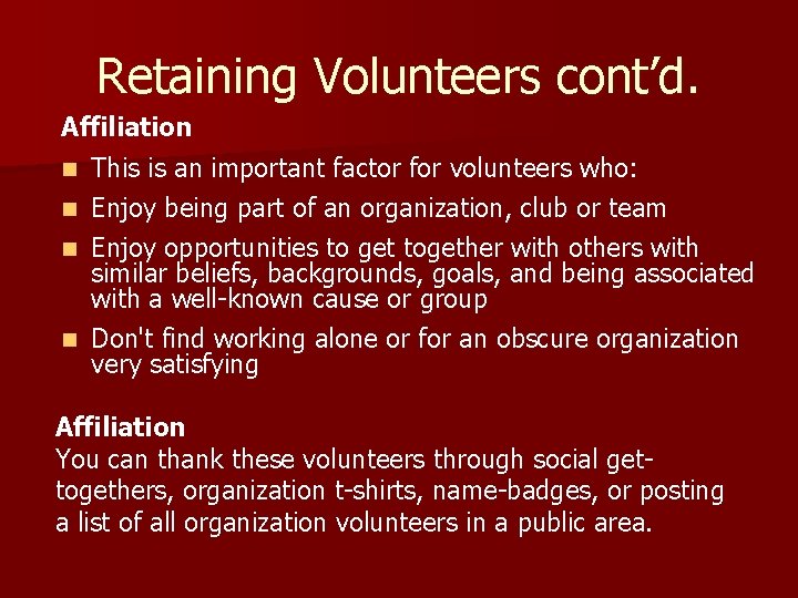 Retaining Volunteers cont’d. Affiliation This is an important factor for volunteers who: n Enjoy