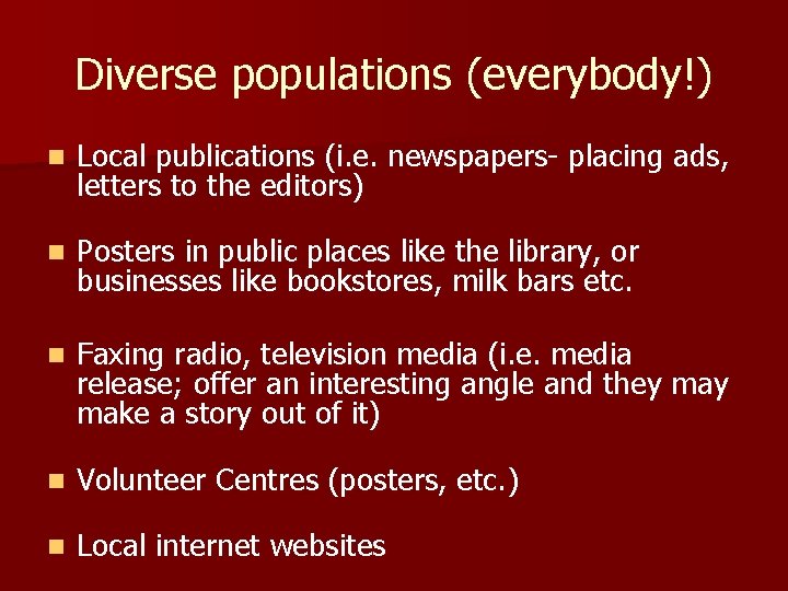 Diverse populations (everybody!) n Local publications (i. e. newspapers- placing ads, letters to the