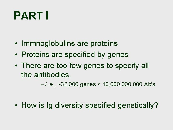 PART I • Immnoglobulins are proteins • Proteins are specified by genes • There