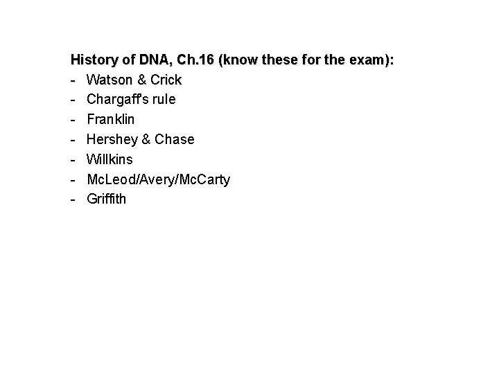 History of DNA, Ch. 16 (know these for the exam): - Watson & Crick