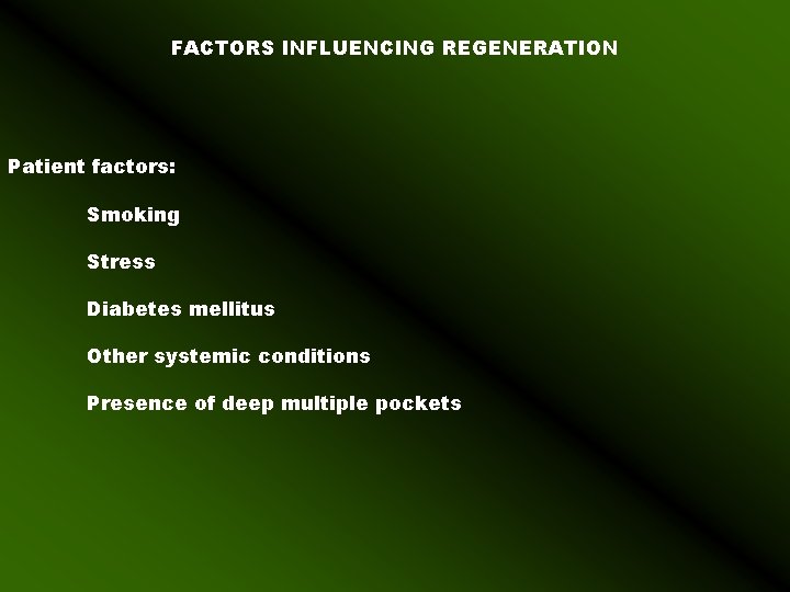 FACTORS INFLUENCING REGENERATION Patient factors: Smoking Stress Diabetes mellitus Other systemic conditions Presence of