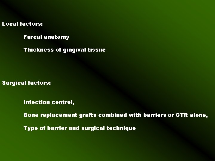 Local factors: Furcal anatomy Thickness of gingival tissue Surgical factors: Infection control, Bone replacement