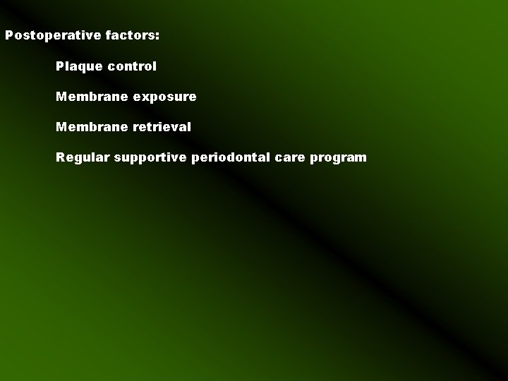 Postoperative factors: Plaque control Membrane exposure Membrane retrieval Regular supportive periodontal care program 