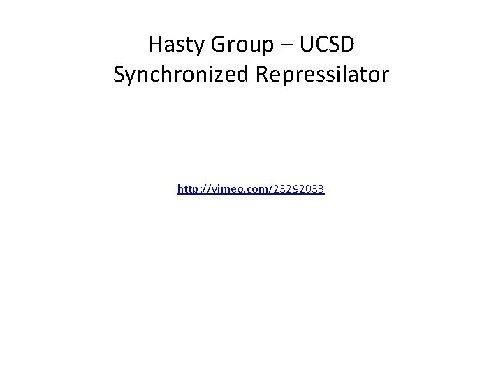 Hasty Group – UCSD Synchronized Repressilator http: //vimeo. com/23292033 