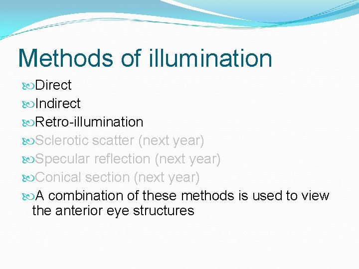 Methods of illumination Direct Indirect Retro-illumination Sclerotic scatter (next year) Specular reflection (next year)