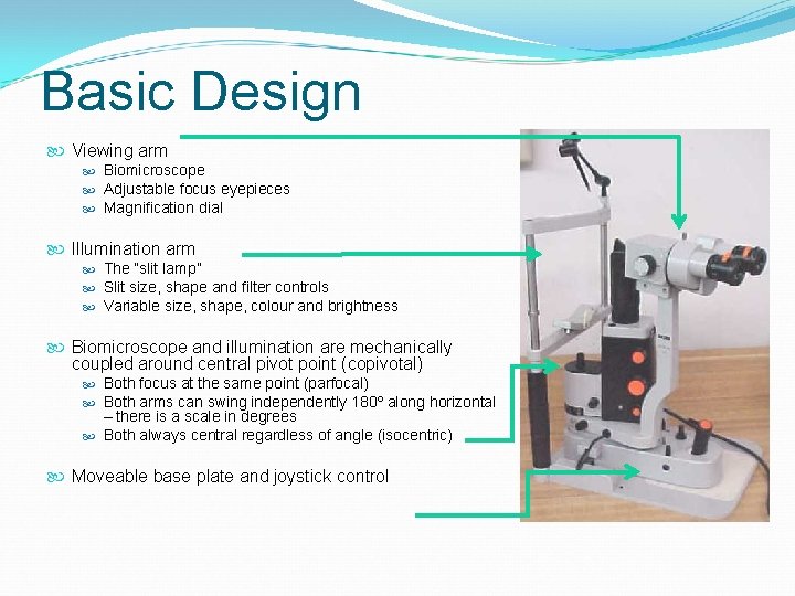 Basic Design Viewing arm Biomicroscope Adjustable focus eyepieces Magnification dial Illumination arm The “slit