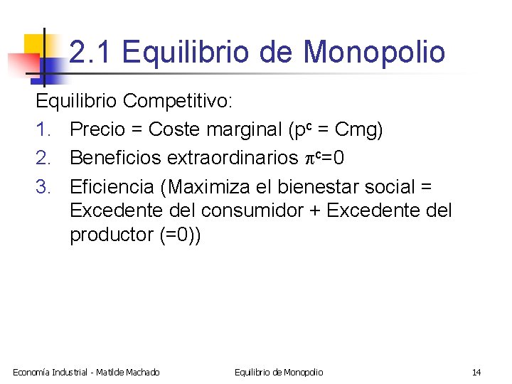 2. 1 Equilibrio de Monopolio Equilibrio Competitivo: 1. Precio = Coste marginal (pc =