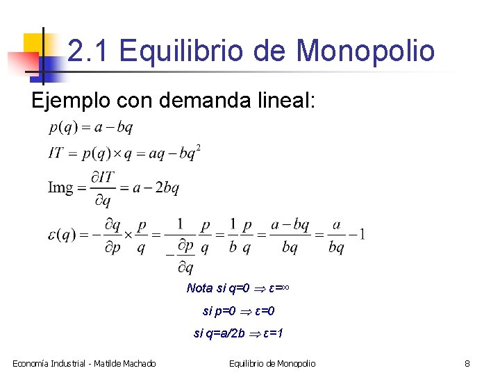 2. 1 Equilibrio de Monopolio Ejemplo con demanda lineal: Nota si q=0 ε=∞ si
