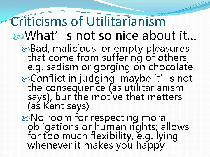 Criticisms of Utilitarianism What’s not so nice about it… Bad, malicious, or empty pleasures