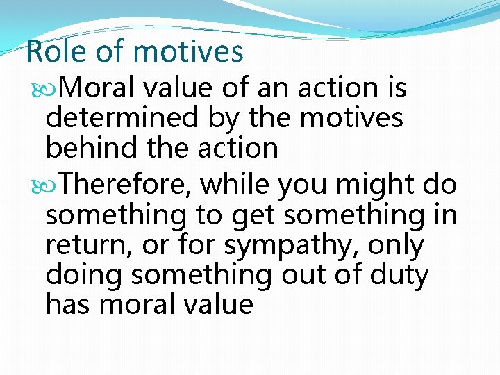 Role of motives Moral value of an action is determined by the motives behind