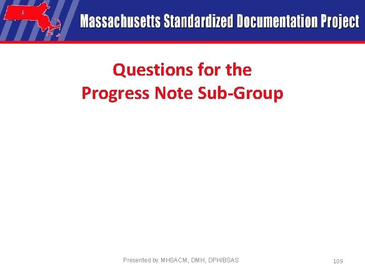 Questions for the Progress Note Sub-Group Presented by MHSACM, DMH, DPH/BSAS 109 