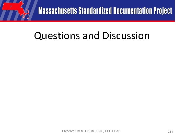 Questions and Discussion Presented by MHSACM, DMH, DPH/BSAS 134 