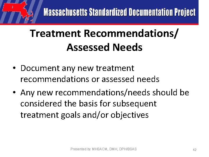 Treatment Recommendations/ Assessed Needs • Document any new treatment recommendations or assessed needs •