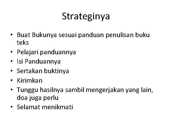 Strateginya • Buat Bukunya sesuai panduan penulisan buku teks • Pelajari panduannya • Isi