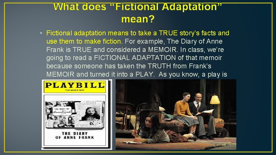 What does “Fictional Adaptation” mean? • Fictional adaptation means to take a TRUE story’s