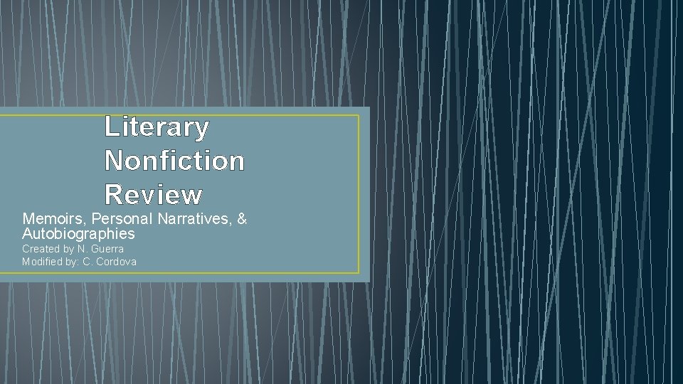 Literary Nonfiction Review Memoirs, Personal Narratives, & Autobiographies Created by N. Guerra Modified by: