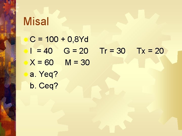 Misal ®C = 100 + 0, 8 Yd ® I = 40 G =