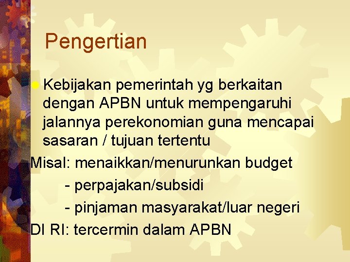 Pengertian ® Kebijakan pemerintah yg berkaitan dengan APBN untuk mempengaruhi jalannya perekonomian guna mencapai