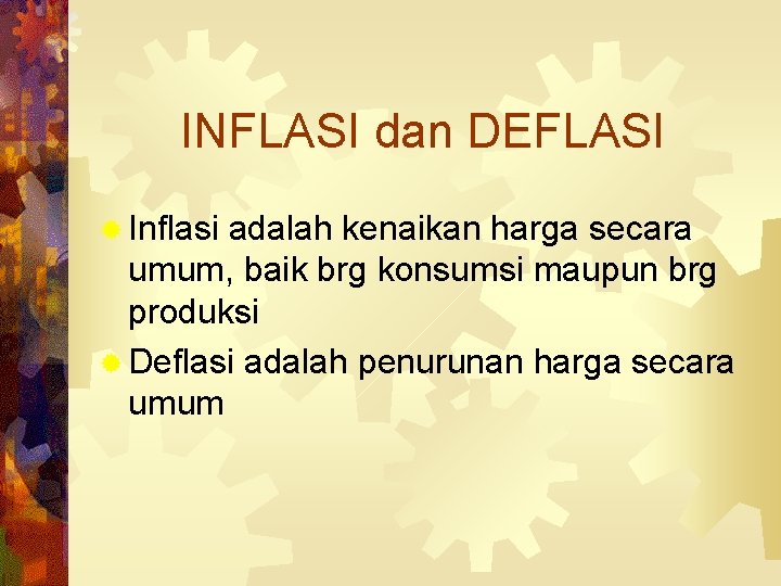 INFLASI dan DEFLASI ® Inflasi adalah kenaikan harga secara umum, baik brg konsumsi maupun