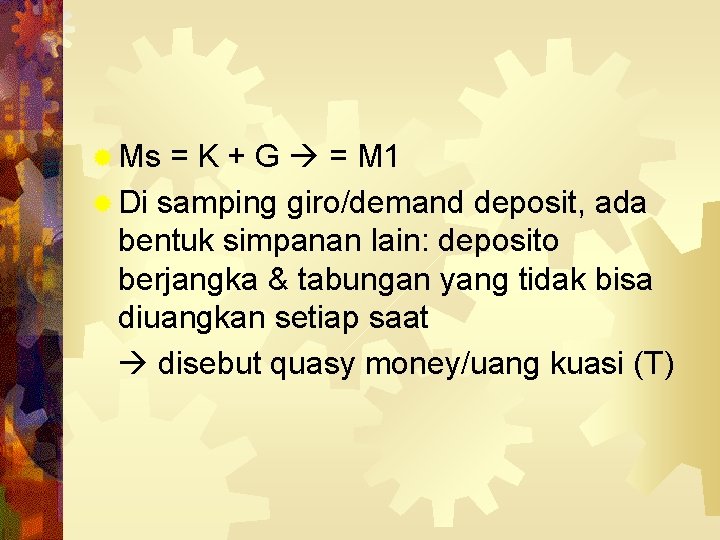 ® Ms = K + G = M 1 ® Di samping giro/demand deposit,