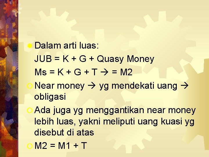 ® Dalam arti luas: JUB = K + G + Quasy Money Ms =