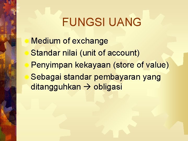 FUNGSI UANG ® Medium of exchange ® Standar nilai (unit of account) ® Penyimpan