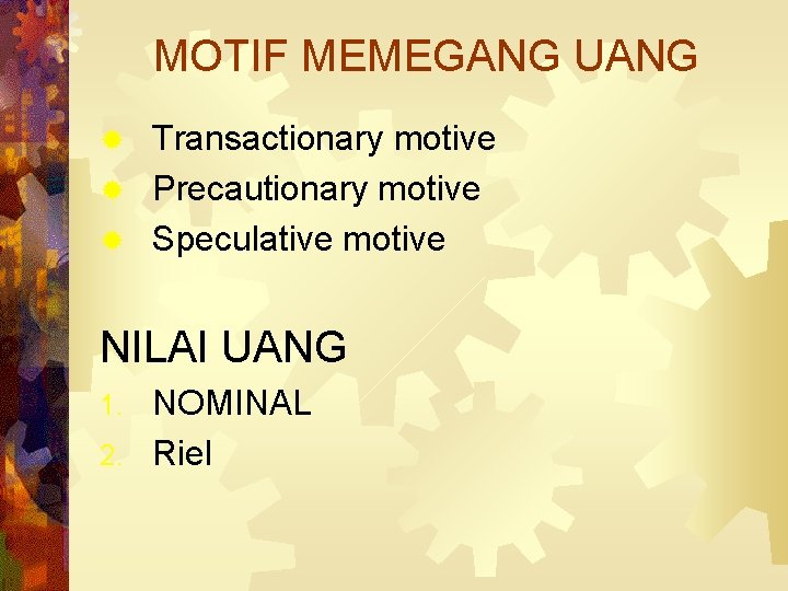 MOTIF MEMEGANG UANG Transactionary motive ® Precautionary motive ® Speculative motive ® NILAI UANG