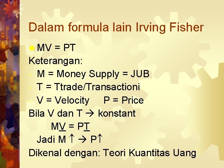 Dalam formula lain Irving Fisher ® MV = PT Keterangan: - M = Money