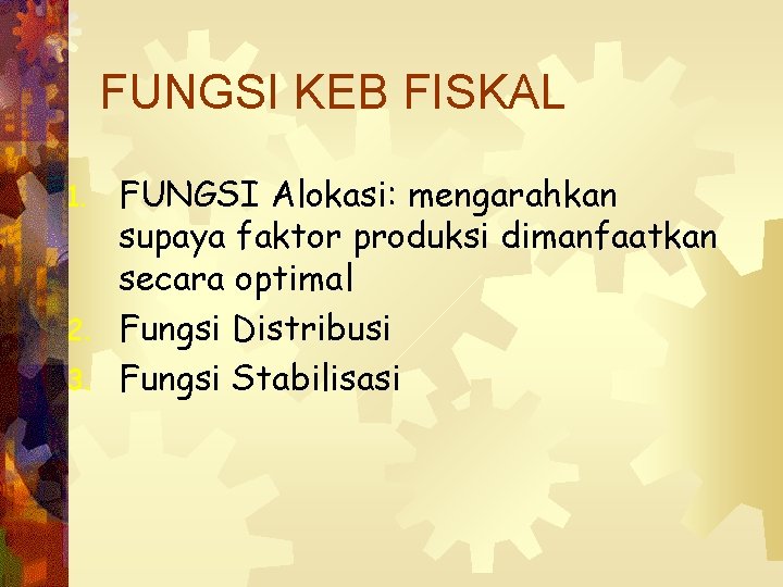 FUNGSI KEB FISKAL FUNGSI Alokasi: mengarahkan supaya faktor produksi dimanfaatkan secara optimal 2. Fungsi