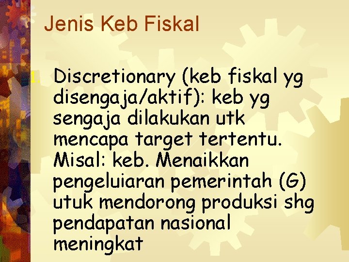 Jenis Keb Fiskal 1. Discretionary (keb fiskal yg disengaja/aktif): keb yg sengaja dilakukan utk