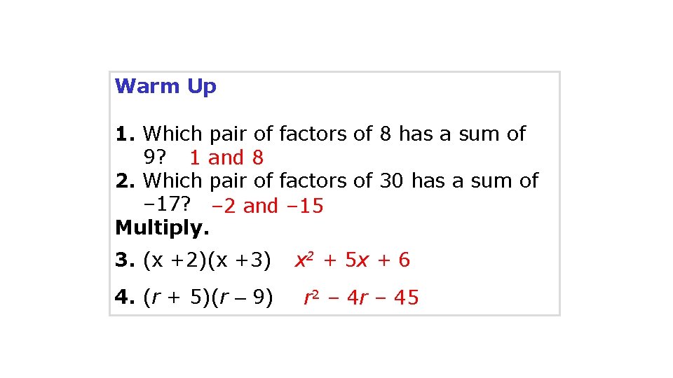 Warm Up 1. Which pair of factors of 8 has a sum of 9?