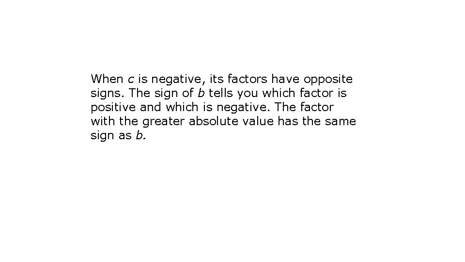 When c is negative, its factors have opposite signs. The sign of b tells